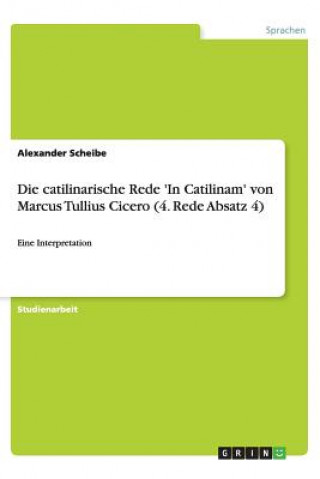 Kniha Die catilinarische Rede 'In Catilinam' von Marcus Tullius Cicero (4. Rede Absatz 4) Alexander Scheibe