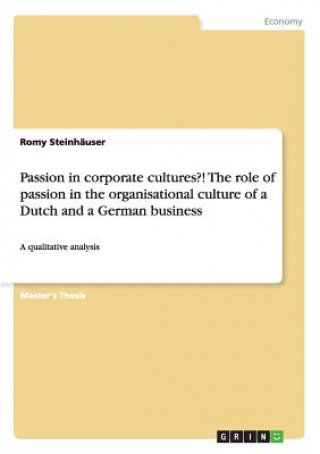 Kniha Passion in corporate cultures?! The role of passion in the organisational culture of a Dutch and a German business Romy Steinhäuser