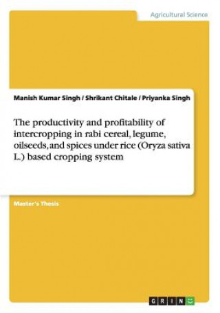 Kniha productivity and profitability of intercropping in rabi cereal, legume, oilseeds, and spices under rice (Oryza sativa L.) based cropping system Manish Kumar Singh