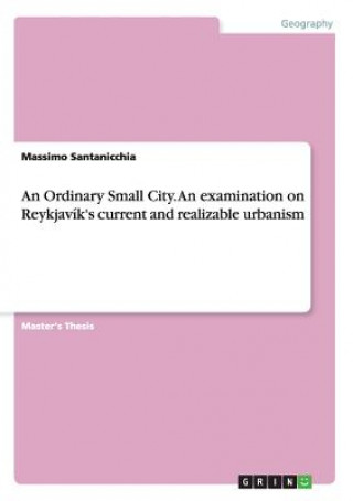Carte Ordinary Small City. An examination on Reykjavik's current and realizable urbanism Massimo Santanicchia