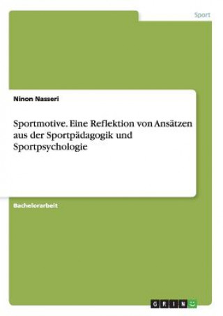 Könyv Sportmotive. Eine Reflektion von Ansatzen aus der Sportpadagogik und Sportpsychologie Ninon Nasseri