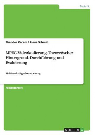 Knjiga MPEG-Videokodierung. Theoretischer Hintergrund. Durchfuhrung und Evaluierung Skander Kacem