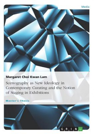 Carte Scenography as New Ideology in Contemporary Curating and the Notion of Staging in Exhibitions Margaret Choi Kwan Lam