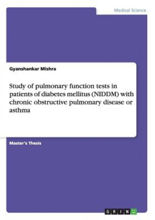 Buch Study of pulmonary function tests in patients of diabetes mellitus (NIDDM) with chronic obstructive pulmonary disease or asthma Gyanshankar Mishra