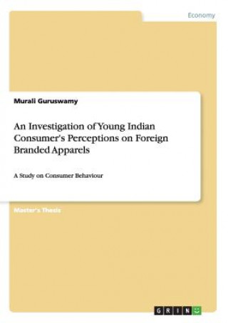 Kniha Investigation of Young Indian Consumer's Perceptions on Foreign Branded Apparels Murali Guruswamy