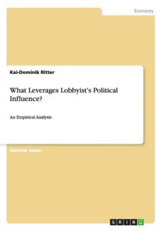 Книга What Leverages Lobbyist's Political Influence? Kai-Dominik Ritter