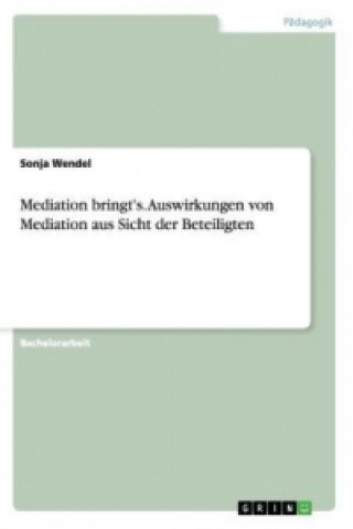 Kniha Mediation bringt's. Auswirkungen von Mediation aus Sicht der Beteiligten Sonja Wendel