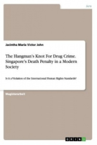 Kniha Hangman's Knot For Drug Crime. Singapore's Death Penalty in a Modern Society Jacintha Maria Victor John