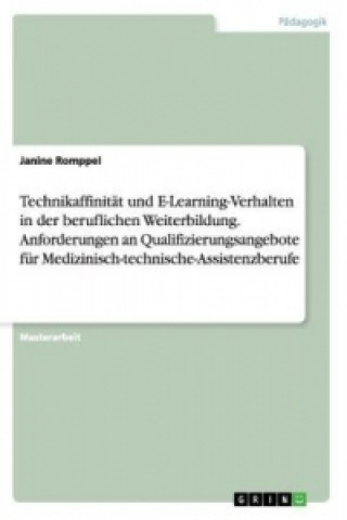 Kniha Technikaffinitat und E-Learning-Verhalten in der beruflichen Weiterbildung. Anforderungen an Qualifizierungsangebote fur Medizinisch-technische-Assist Janine Romppel
