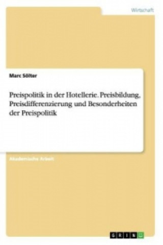 Carte Preispolitik in der Hotellerie. Preisbildung, Preisdifferenzierung und Besonderheiten der Preispolitik Marc Sölter