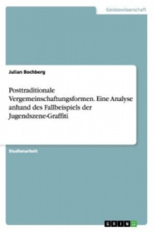 Carte Posttraditionale Vergemeinschaftungsformen. Eine Analyse anhand des Fallbeispiels der Jugendszene-Graffiti Julian Bochberg