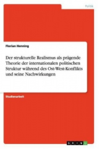 Könyv strukturelle Realismus als pragende Theorie der internationalen politischen Struktur wahrend des Ost-West-Konflikts und seine Nachwirkungen Florian Henning