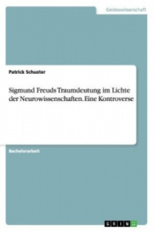 Kniha Sigmund Freuds Traumdeutung im Lichte der Neurowissenschaften. Eine Kontroverse Patrick Schuster