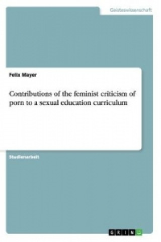 Carte Contributions of the feminist criticism of porn to a sexual education curriculum Felix Mayer