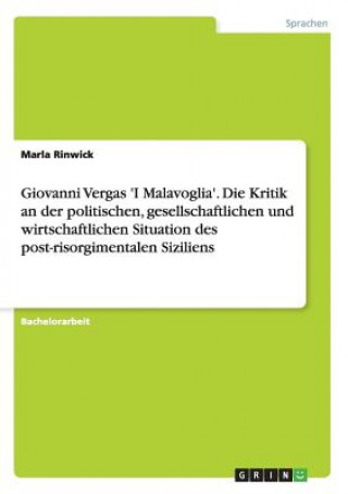 Książka Giovanni Vergas 'I Malavoglia'. Die Kritik an der politischen, gesellschaftlichen und wirtschaftlichen Situation des post-risorgimentalen Siziliens Marla Rinwick