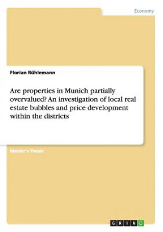 Könyv Are properties in Munich partially overvalued? An investigation of local real estate bubbles and price development within the districts Florian Rühlemann