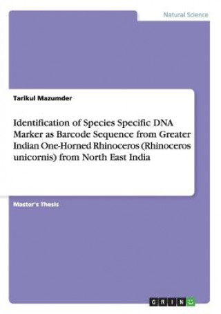 Knjiga Identification of Species Specific DNA Marker as Barcode Sequence from Greater Indian One-Horned Rhinoceros (Rhinoceros unicornis) from North East Ind Tarikul Mazumder