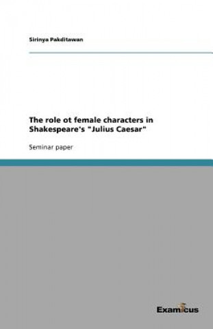 Carte role ot female characters in Shakespeare's Julius Caesar Sirinya Pakditawan