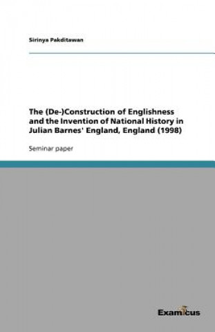 Książka (De-)Construction of Englishness and the Invention of National History in Julian Barnes' England, England (1998) Sirinya Pakditawan