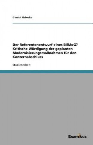 Книга Referentenentwurf eines BilMoG? Kritische Wurdigung der geplanten Modernisierungsmassnahmen fur den Konzernabschluss Dimitri Golovko