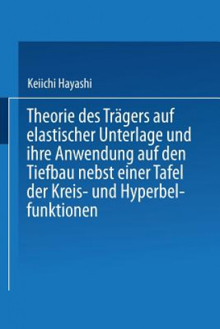 Kniha Theorie Des Tr gers Auf Elastischer Unterlage Und Ihre Anwendung Auf Den Tiefbau Nebst Einer Tafel Der Kreis- Und Hyperbelfunktionen Keiichi Hayashi