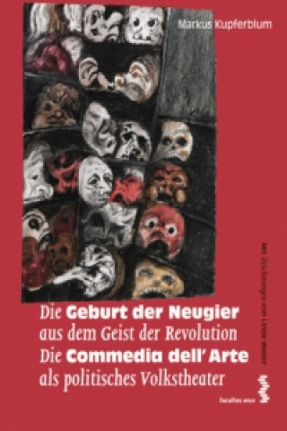 Kniha Die Geburt der Neugier aus dem Geist der Revolution Die Commedia dell'Arte als politisches Volkstheater Markus Kupferblum