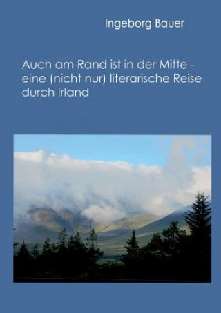 Book Auch am Rand ist in der Mitte - eine (nicht nur) literarische Reise durch Irland Ingeborg Bauer