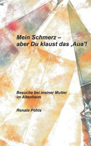 Buch Mein Schmerz - aber Du klaust das 'Aua'! Renate Pöhls