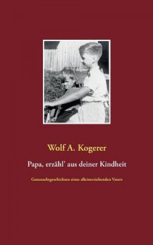 Kniha Papa, erzahl' aus deiner Kindheit Wolf A. Kogerer