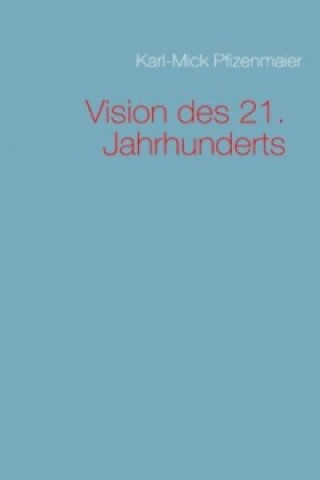 Könyv Vision des 21. Jahrhunderts Karl-Mick Pfizenmaier