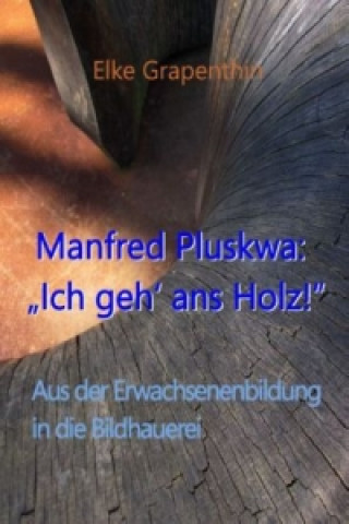 Book Manfred Pluskwa: "Ich geh' ans Holz" Elke Grapenthin