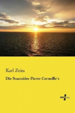 Könyv Die Staatsidee Pierre Corneille`s Karl Zeiss