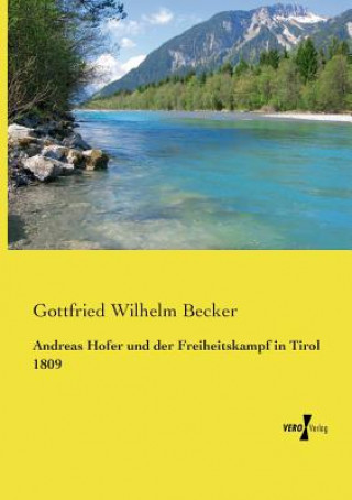 Knjiga Andreas Hofer und der Freiheitskampf in Tirol 1809 Gottfried Wilhelm Becker