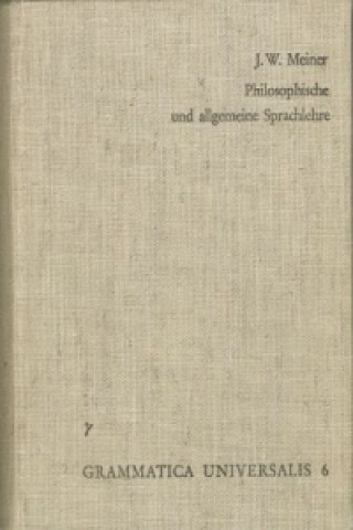 Könyv Versuch einer an der menschlichen Sprache abgebildeten Vernunftlehre oder philosophische und allgemeine Sprachlehre Johann W Meiner