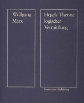 Kniha Hegels Theorie logischer Vermittlung Wolfgang Marx