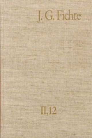 Kniha Johann Gottlieb Fichte: Gesamtausgabe / Reihe II: Nachgelassene Schriften. Band 12: Nachgelassene Schriften 1810-1812 Johann G. Fichte