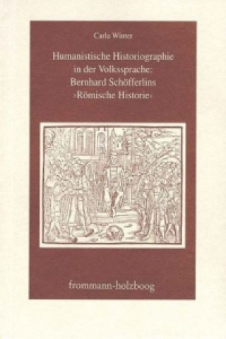 Kniha Humanistische Historiographie in der Volkssprache: Bernhard Schöfferlins 'Römische Historie' Carla Winter