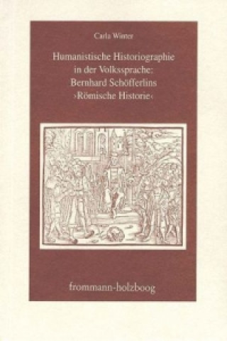 Buch Humanistische Historiographie in der Volkssprache: Bernhard Schöfferlins 'Römische Historie' Carla Winter