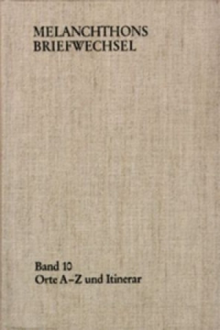 Carte Melanchthons Briefwechsel / Band 10: Orte A-Z und Itinerar Philipp Melanchthon