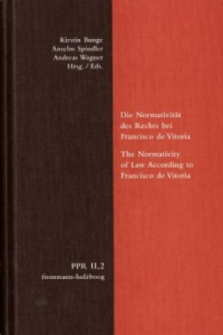 Książka Die Normativität des Rechts bei Francisco de Vitoria. The Normativity of Law According to Francisco de Vitoria Kirsten Bunge