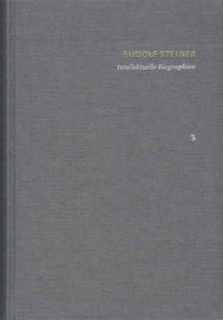 Kniha Rudolf Steiner: Schriften. Kritische Ausgabe / Band 3: Intellektuelle Biographien Rudolf Steiner