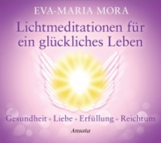 Audio Lichtmeditationen für ein glückliches Leben, Audio-CD Eva-Maria Mora