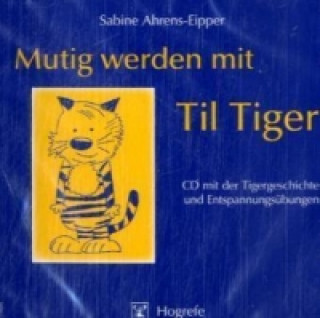 Hanganyagok Mutig werden mit Til Tiger, 1 Audio-CD Sabine Ahrens-Eipper