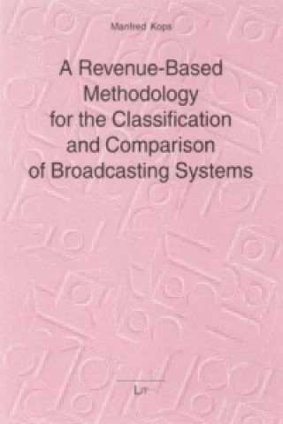 Kniha A Revenue-Based Methodology for the Classification and Comparison of Broadcasting Systems Manfred Kops