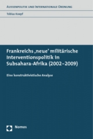 Carte Frankreichs 'neue' militärische Interventionspolitik in Subsahara-Afrika (2002-2009) Tobias Koepf