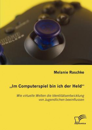 Kniha Im Computerspiel bin ich der Held Melanie Raschke