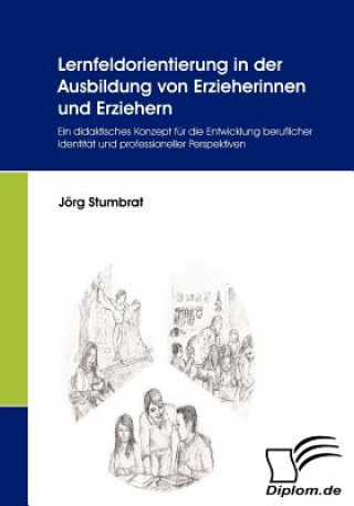 Kniha Lernfeldorientierung in der Ausbildung von Erzieherinnen und Erziehern Jörg Stumbrat