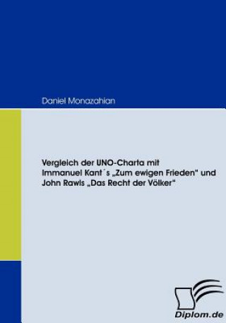 Kniha Vergleich der UNO-Charta mit Immanuel Kants "Zum ewigen Frieden und John Rawls "Das Recht der Voelker Daniel Monazahian