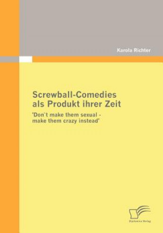 Carte Screwball-Comedies als Produkt ihrer Zeit Karola Richter