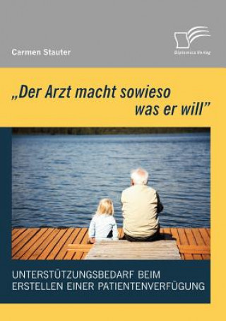 Könyv 'Der Arzt macht sowieso was er will' - Unterstutzungsbedarf beim Erstellen einer Patientenverfugung Carmen Stauter